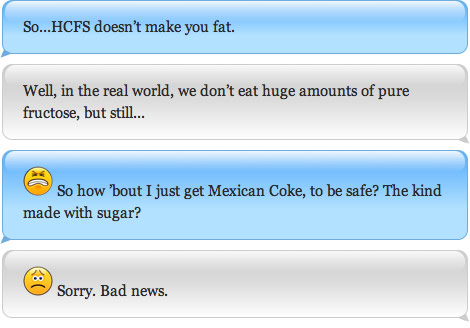 So...HCFS doesn't make you fat. Well, in the real world, we don't eat huge amounts of pure fructose, but still... So how 'bout I just get Mexican Coke, to be safe? The kind made with sugar? Sorry. Bad news.