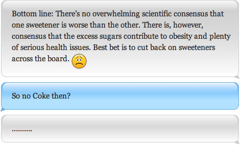 Bottom line: There's no overwhelming scientific consensus that one sweetener is worse than the other. There is, however, consensus that the excess sugars contribute to obesity and plenty of serious health issues. Best bet is to cut back on sweeteners across the board. So no Coke then? .........