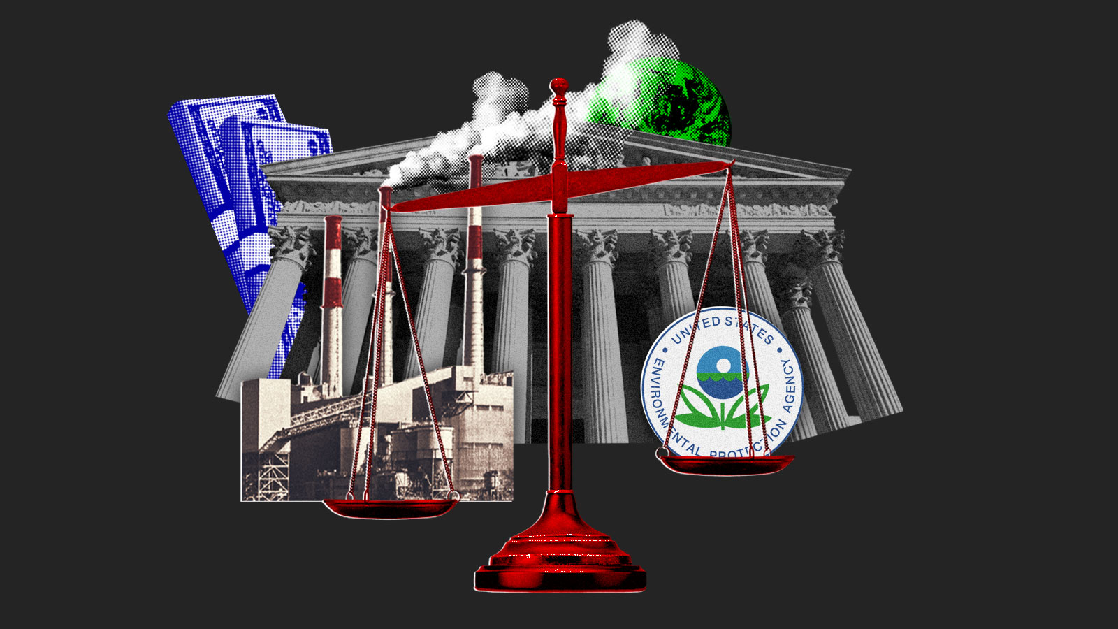 Collage: red scales weighing (left) a coal plant and (right) the EPA logo. Behind the scales is a cutout of the Supreme Court building with a green and black colored planet Earth rising behind the top right section of the roof. Smoke from the coal plant floats over the building and partially obscures the Earth; two stacks of blue dollar bills peek out behind the building on the left.